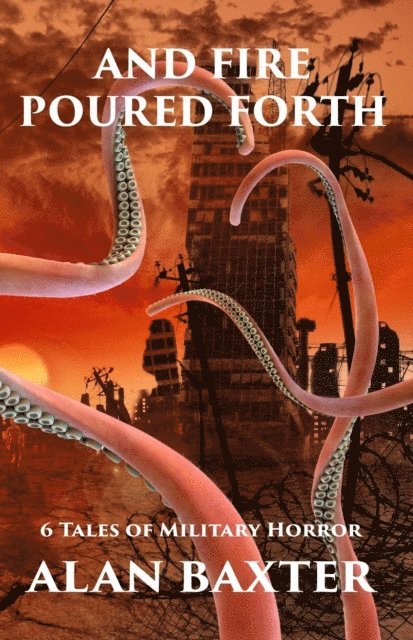 Alan Baxter - And Fire Poured Forth, E-bok