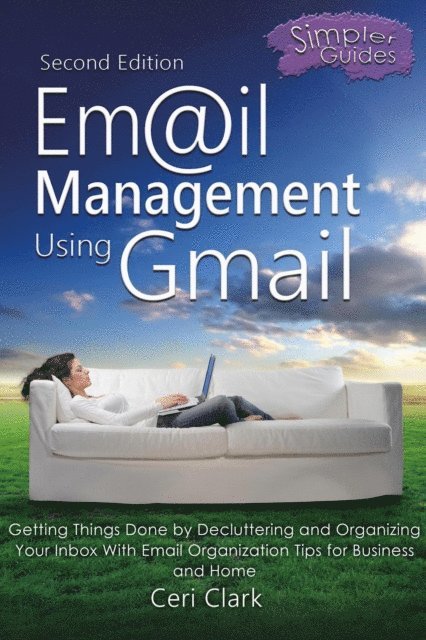 Ceri Clark - Email Management Using Gmail: Getting Things Done by Decluttering and Organizing Your Inbox With Email Organization Tips for Business and Home, E-bok