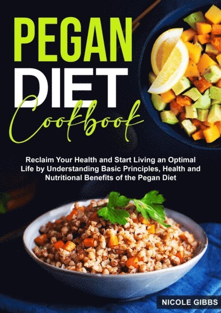 Nicole Gibbs - Pegan Diet Cookbook: Reclaim Your Health and Start Living an Optimal Life by Understanding Basic Principles, Health and Nutritional Benefits of the Pegan Diet, E-bok. Tillgänglighet: Lägg i varukorg
