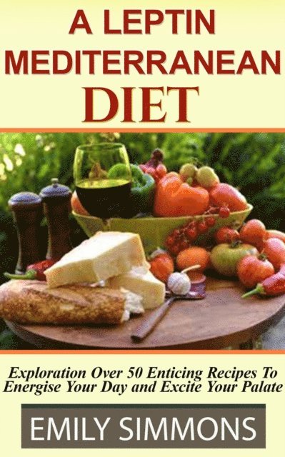 Emily Simmons - Leptin Mediterranean Diet Exploration Over 50 Enticing Recipes To Energise Your Day and Excite Your Palate, E-bok