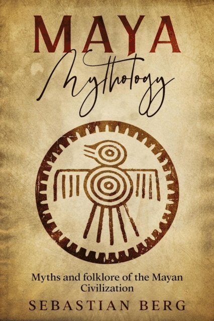 Sebastian Berg - Maya Mythology: Myths and Folklore of the Mayan Civilization, E-bok