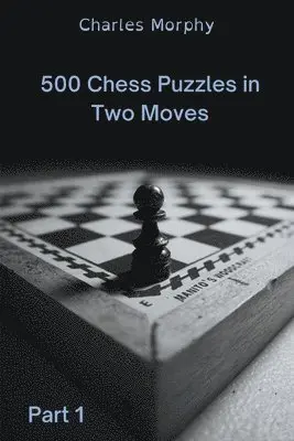 Charles Morphy - 500 Chess Puzzles in Two Moves, Part 1, Häftad. Tillgänglighet: Lägg i varukorg