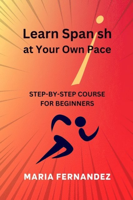 Maria Fernandez - Learn Spanish at Your Own Pace. Step-by-Step Course for Beginners, E-bok