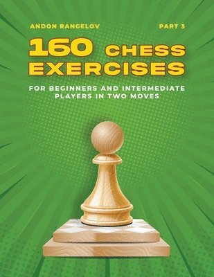 Andon Rangelov - 160 Chess Exercises for Beginners and Intermediate Players in Two Moves, Part 3, Häftad. Tillgänglighet: Lägg i varukorg