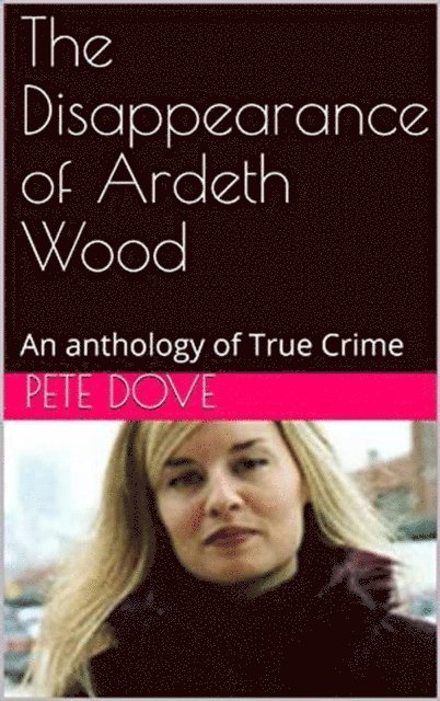 Pete Dove - Disappearance of Ardeth Wood An Anthology of True Crime, E-bok. Tillgänglighet: Lägg i varukorg
