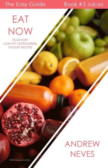 Andrew Neves - Eat Now! Microgreen Juices: 25 Savory Low-Fat Recipes, E-bok