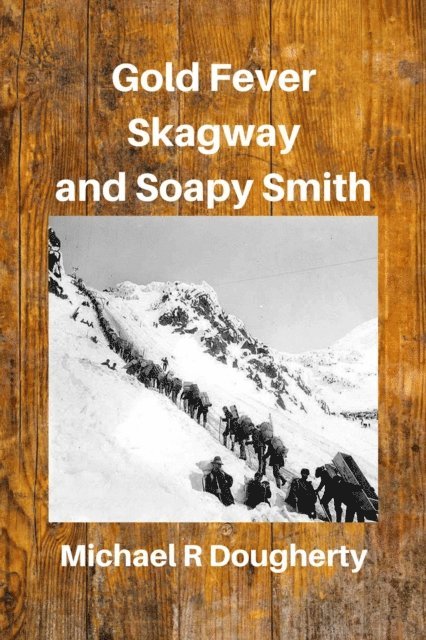 Michael R Dougherty - Gold Fever, Skagway and Soapy Smith, E-bok