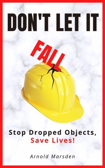 Arnold Marsden - Don't Let It Fall: Stop Dropped Objects, Save Lives!, E-bok. Tillgänglighet: Lägg i varukorg
