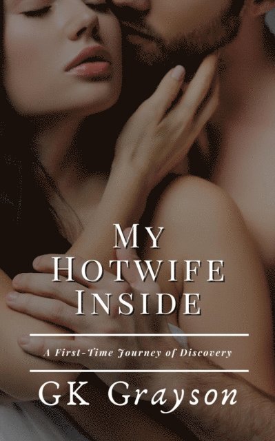 GK Grayson - My Hotwife Inside: A First-Time Journey of Discovery, E-bok