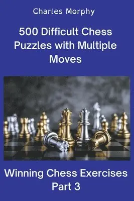 Charles Morphy - 500 Difficult Chess Puzzles with Multiple Moves, Part 3, Häftad. Tillgänglighet: Lägg i varukorg