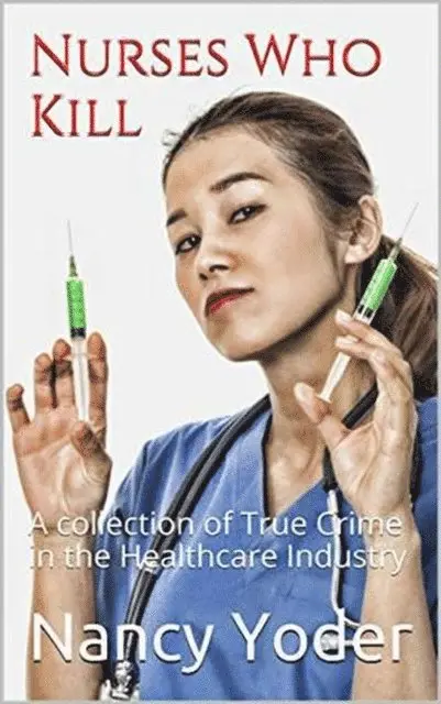Nancy Yoder - Nurses Who Kill Collection of True Crime In The Healthcare Industry, E-bok. Tillgänglighet: Lägg i varukorg