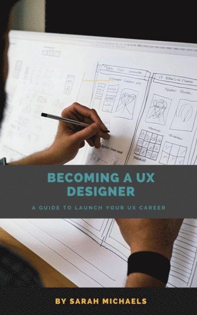 Sarah Michaels - Becoming a UX Designer: A Comprehensive Guide to Launch Your UX Career, E-bok