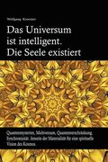 Universum ist intelligent. Die Seele existiert. Quantenmysterien, Multiversum, Quantenverschrnkung, Synchronizitt. Jenseits der Materialitt fr eine spirituelle Vision des Kosmos.