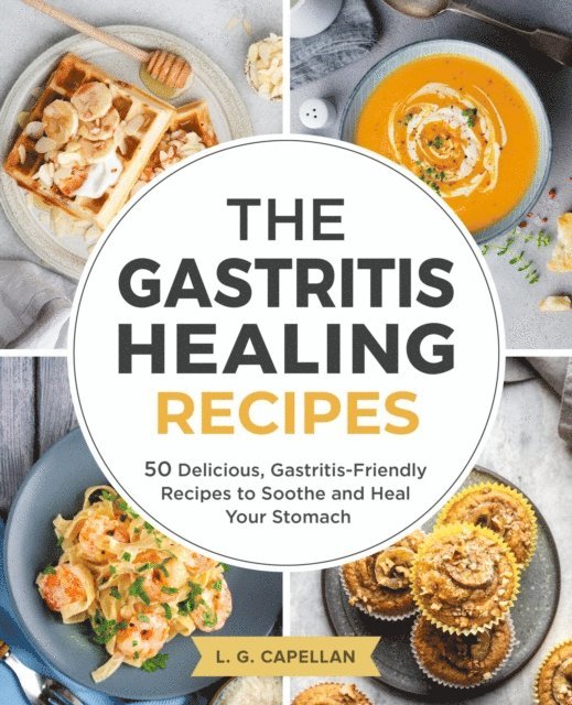 L. G. Capellan - Gastritis Healing Recipes - 50 Delicious, Gastritis-Friendly Recipes to Soothe and Heal Your Stomach, E-bok