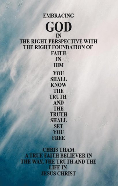 Chris Tham - Embracing God In The Right Perspective With The Right Foundation of Faith In Him!, E-bok
