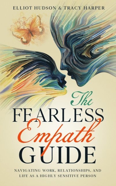 Tracy Harper, Elliot Hudson - Fearless Empath Guide: Navigating Work, Relationships, and Life as a Highly Sensitive Person, E-bok
