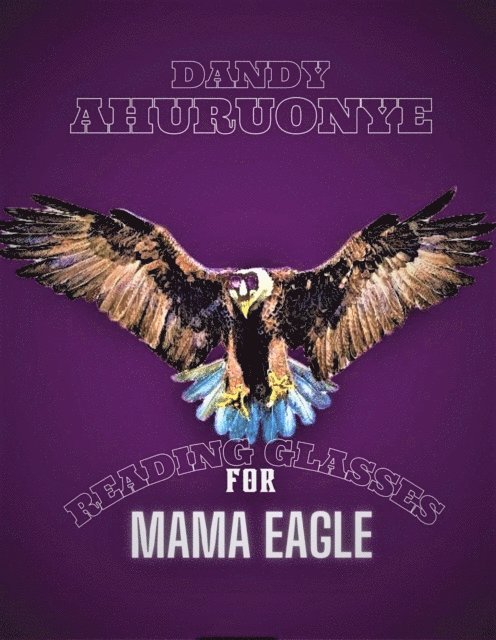 Dandy Ahuruonye - Reading Glasses for Mama Eagle, E-bok. Tillgänglighet: Lägg i varukorg