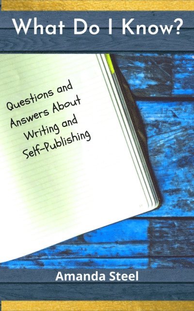 Amanda Steel - What Do I Know? Questions and Answers About Writing and Self-Publishing, E-bok. Tillgänglighet: Lägg i varukorg