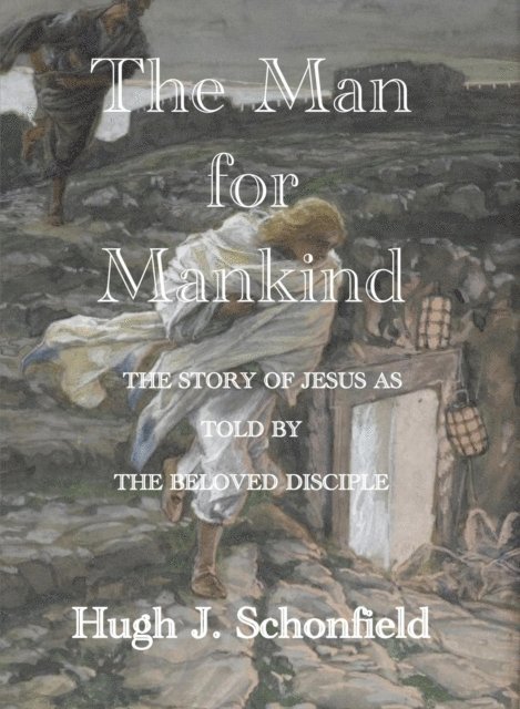 Hugh J. Schonfield - Man for Mankind - The Story of Jesus as told by the Beloved Disciple, E-bok