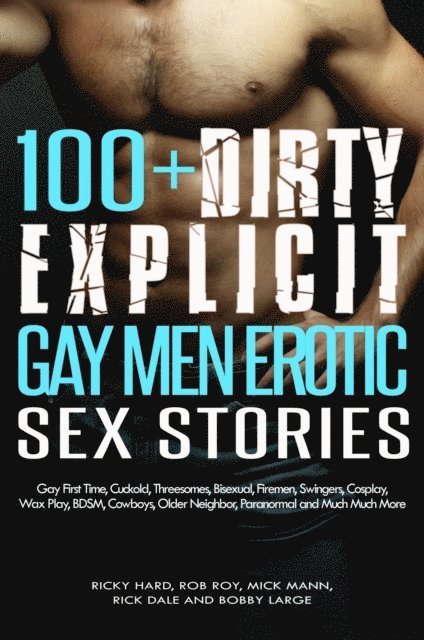 Rick Dale, Mick Mann, Rob Roy, Bobby Large, Ricky Hard - 100+ Dirty Explicit Gay Men Erotic Sex Stories: Gay First Time, Cuckold, Threesomes, Bisexual, Firemen, Swingers, Cosplay, Wax Play, BDSM, Cowboys, Older Neighbor, Paranormal and Much Much More, E-bok