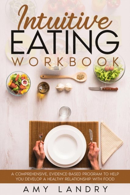 Amy Landry - Intuitive Eating Workbook. A Comprehensive, Evidence-Based Program to Help You Develop a Healthy Relationship with Food, E-bok. Tillgänglighet: Lägg i varukorg