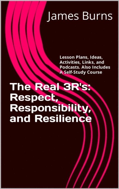 James Burns - Real 3R's: Respect, Responsibility, and Resilience, E-bok