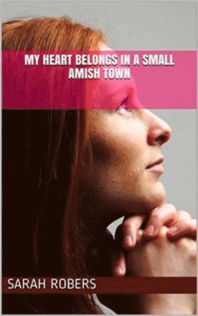 Sarah Rogers - My Heart Belongs In A Small Amish Town, E-bok