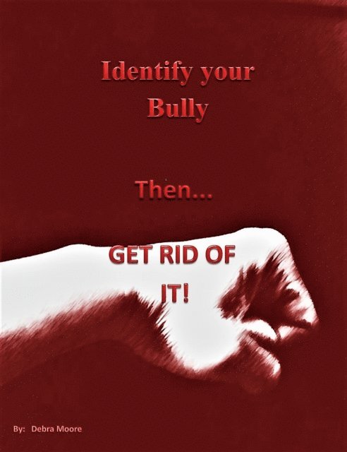 Debra Moore - Identify your Bully then GET RID OF IT, E-bok