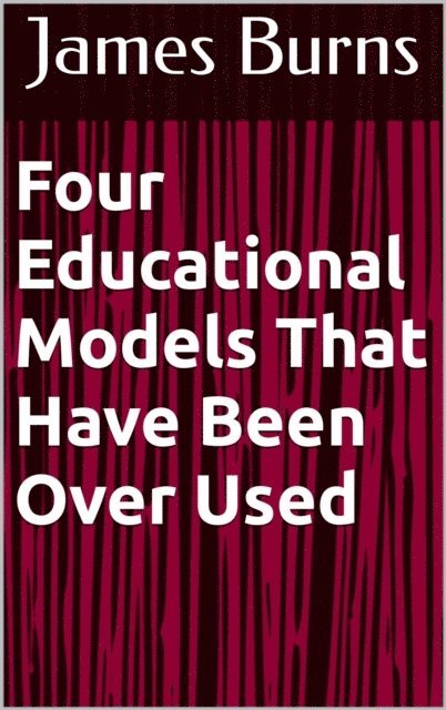 James Burns - Four Educational Models That Have Been Over Used, E-bok