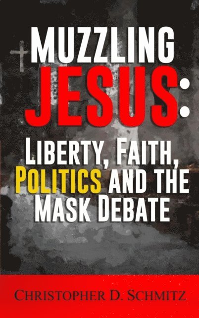 Christopher Schmitz - Muzzling Jesus: Liberty, Faith, Politics, and the Mask Debate, E-bok