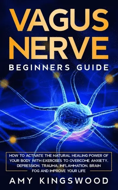 Amy Kingswood - Vagus Nerve: Beginner's Guide: How to Activate the Natural Healing Power of Your Body with Exercises to Overcome Anxiety, Depression, Trauma, Inflammation, Brain Fog, and Improve Your Life., E-bok. Tillgänglighet: Lägg i varukorg