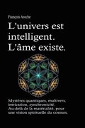 L'univers est intelligent. L'me existe. Mystres quantiques, multivers, intrication, synchronicit. Au-del de la matrialit, pour une vision spirituelle du cosmos.