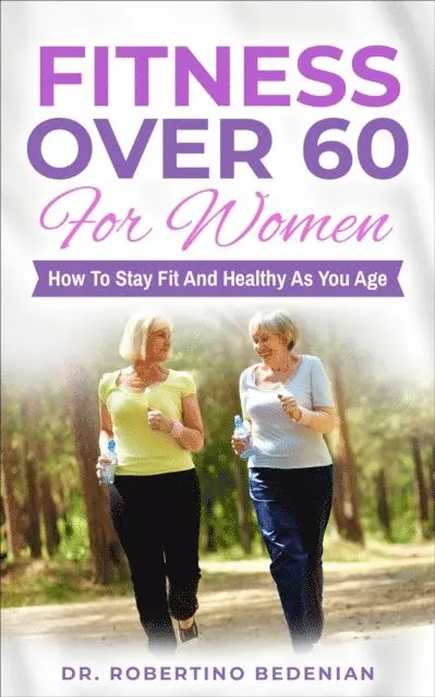 Dr. Robertino Bedenian - Fitness Over 60 For Women - How to Stay Fit And Healthy As You Age, E-bok. Tillgänglighet: Lägg i varukorg