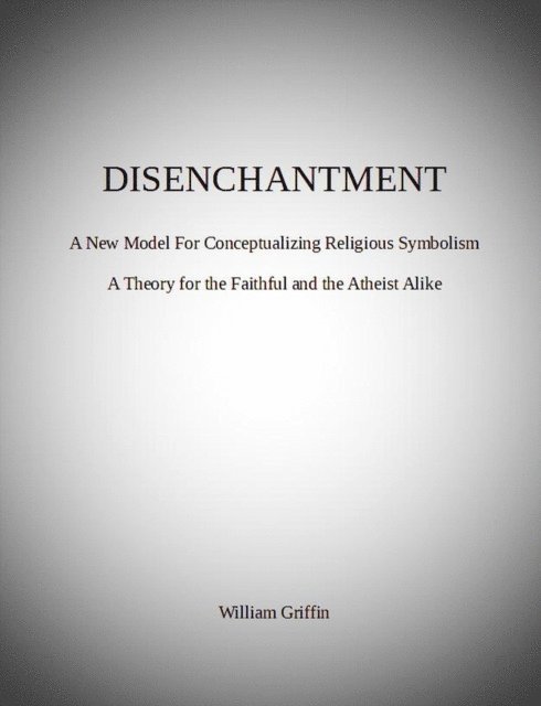 William Griffin - Disenchantment: A New Model for Conceptualizing Religious Symbolism, E-bok
