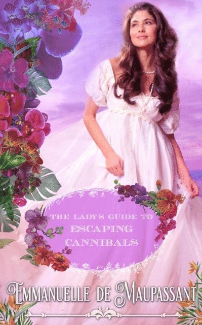 Emmanuelle de Maupassant - Lady's Guide to Escaping Cannibals : an Historical Romance, E-bok