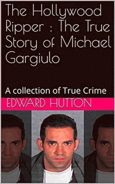 Edward Hutton - Hollywood Ripper : The True Story of Michael Gargiulo, E-bok