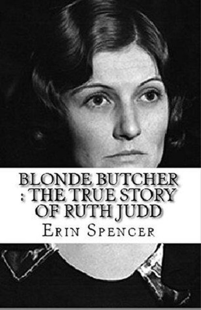 Erin Spencer - Blonde Butcher : The True Story of Ruth Judddd, E-bok
