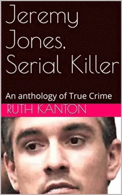 Ruth Kanton - Jeremy Jones, Serial Killer An Anthology of True Crime, E-bok. Tillgänglighet: Lägg i varukorg