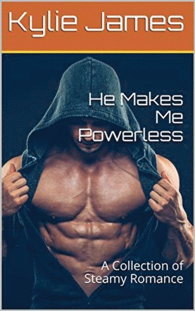 Kylie James - He Makes Me Powerless : A Collection of Steamy Romance, E-bok