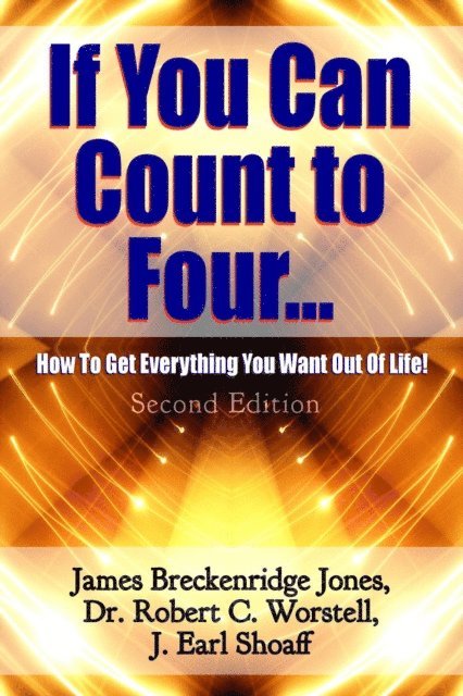 J. Earl Shoaff, James Breckenridge Jones, Dr. Robert C. Worstell - If You Can Count to Four: How To Get Everything You Want Out Of Life - Second Edition, E-bok