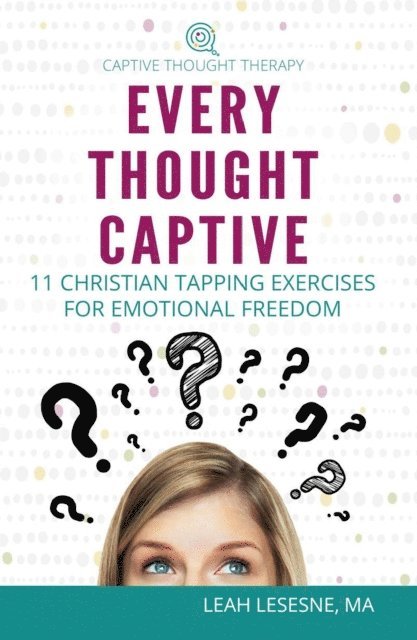 Leah Lesesne - Every Thought Captive: 11 Christian Tapping Exercises for Emotional Freedom, E-bok