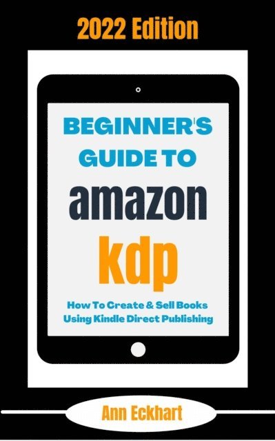 Ann Eckhart - Beginner's Guide To Amazon KDP 2022 Edition: How To Create & Sell Books Using Kindle Direct Publishing, E-bok. Tillgänglighet: Lägg i varukorg