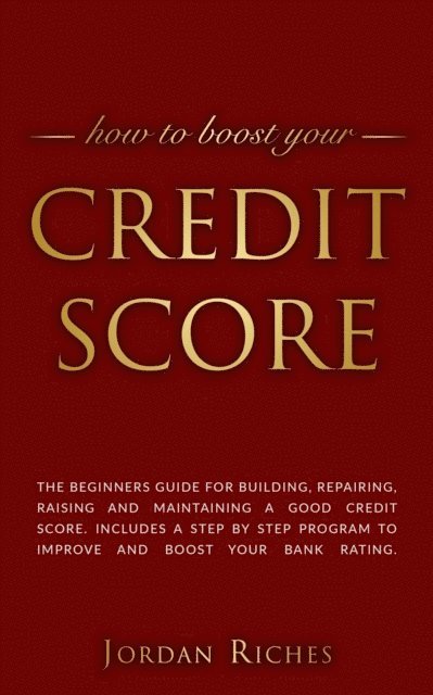 Jordan Riches - Credit Score: The Beginners Guide for Building, Repairing, Raising and Maintaining a Good Credit Score. Includes a Step-by-Step Program to Improve and Boost Your Bank Rating., E-bok. Tillgänglighet: Lägg i varukorg