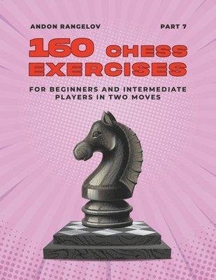 Andon Rangelov - 160 Chess Exercises for Beginners and Intermediate Players in Two Moves, Part 7, Häftad. Tillgänglighet: Lägg i varukorg