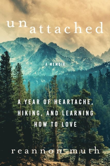 Reannon Muth - Unattached: A Year of Heartache, Hiking, and Learning How to Love, E-bok
