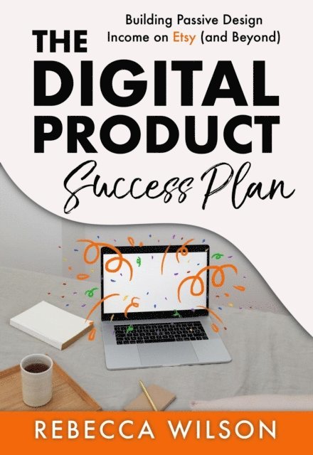 Rebecca Wilson - Digital Product Success Plan: Building Passive Income on Etsy (and Beyond!), E-bok