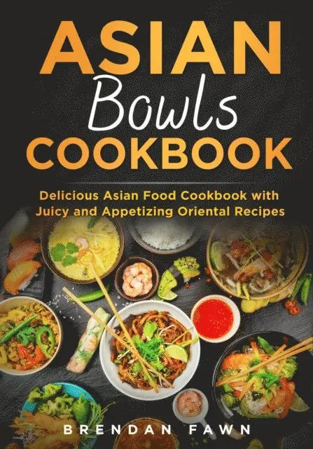 Brendan Fawn - Asian Bowls Cookbook, Delicious Asian Food Cookbook with Juicy and Appetizing Oriental Recipes, E-bok. Tillgänglighet: Lägg i varukorg
