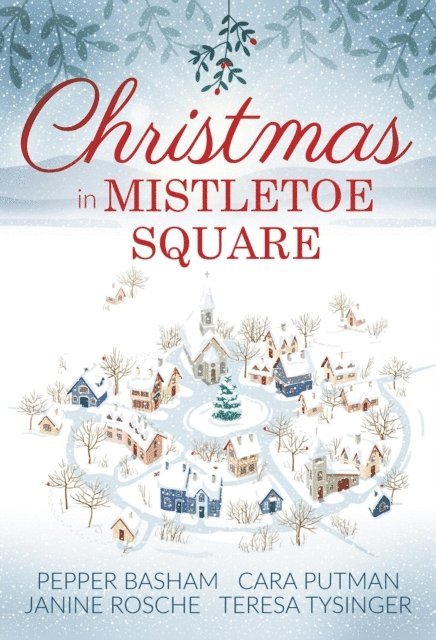Janine Rosche, Teresa Tysinger, Pepper Basham, Cara Putman - Christmas in Mistletoe Square: a novella collection, E-bok