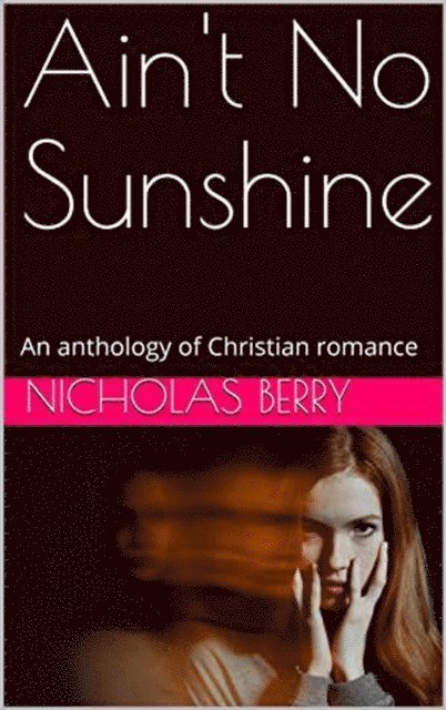 Nicholas Berry - Ain't No Sunshine An Anthology of Christian Romance, E-bok