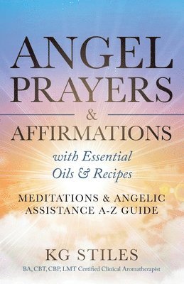 Kg Stiles - Angel Prayers & Affirmations with Essential Oils & Recipes Meditations & Angelic Assistance A-Z Guide, Häftad. Tillgänglighet: Lägg i varukorg